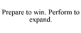 PREPARE TO WIN. PERFORM TO EXPAND.