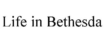 LIFE IN BETHESDA