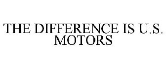 THE DIFFERENCE IS U.S. MOTORS