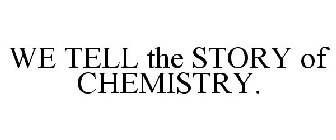 WE TELL THE STORY OF CHEMISTRY.