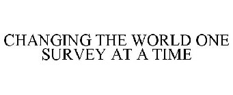 CHANGING THE WORLD ONE SURVEY AT A TIME