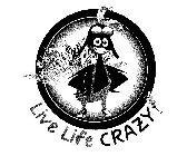LIVE LIFE CRAZY!