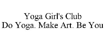 YOGA GIRL'S CLUB DO YOGA. MAKE ART. BE YOU