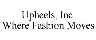 UP HEELS, INC. WHERE FASHION MOVES