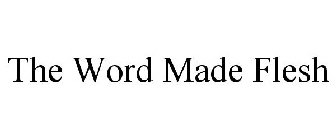 THE WORD MADE FLESH
