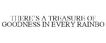 THERE'S A TREASURE OF GOODNESS IN EVERY  RAINBO