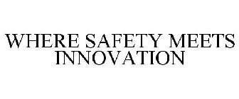 WHERE SAFETY MEETS INNOVATION