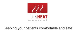 THIN HEAT M E D I C A L KEEPING YOUR PATIENTS COMFORTABLE AND SAFE