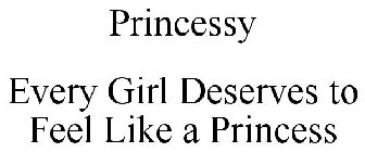 PRINCESSY EVERY GIRL DESERVES TO FEEL LIKE A PRINCESS