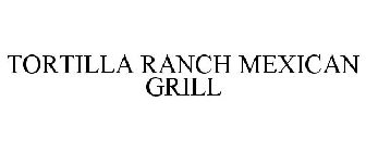 TORTILLA RANCH MEXICAN GRILL