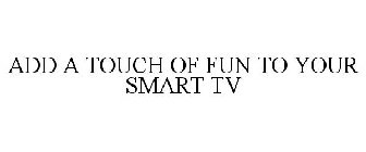 ADD A TOUCH OF FUN TO YOUR SMART TV