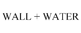 WALL + WATER