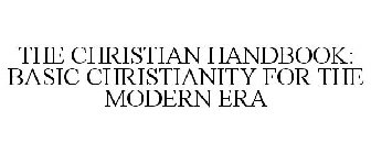 THE CHRISTIAN HANDBOOK BASIC CHRISTIANITY FOR THE MODERN ERA