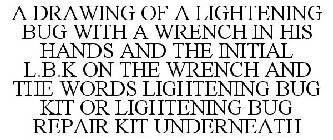 A DRAWING OF A LIGHTENING BUG WITH A WRENCH IN HIS HANDS AND THE INITIAL L.B.K ON THE WRENCH AND THE WORDS LIGHTENING BUG KIT OR LIGHTENING BUG REPAIR KIT UNDERNEATH