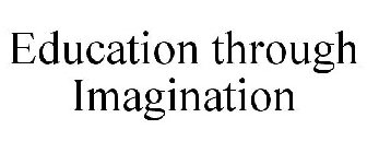 EDUCATION THROUGH IMAGINATION