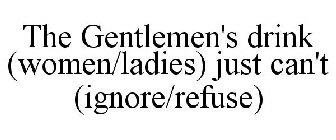THE GENTLEMEN'S DRINK (WOMEN/LADIES) JUST CAN'T (IGNORE/REFUSE)