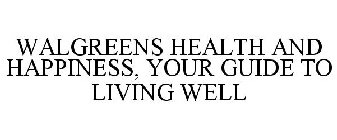 WALGREENS HEALTH AND HAPPINESS, YOUR GUIDE TO LIVING WELL