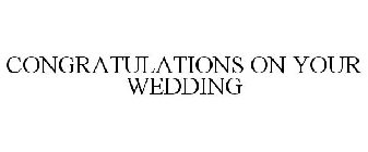 CONGRATULATIONS ON YOUR WEDDING