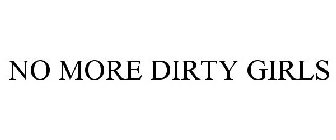 NO MORE DIRTY GIRLS