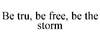 BE TRU, BE FREE, BE THE STORM