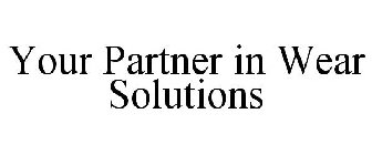 YOUR PARTNER IN WEAR SOLUTIONS