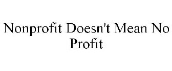 NONPROFIT DOESN'T MEAN NO PROFIT