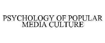 PSYCHOLOGY OF POPULAR MEDIA CULTURE