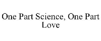 ONE PART SCIENCE, ONE PART LOVE