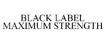 BLACK LABEL MAXIMUM STRENGTH