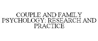 COUPLE AND FAMILY PSYCHOLOGY: RESEARCH AND PRACTICE