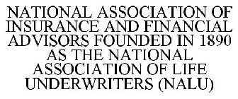 NATIONAL ASSOCIATION OF INSURANCE AND FINANCIAL ADVISORS FOUNDED IN 1890 AS THE NATIONAL ASSOCIATION OF LIFE UNDERWRITERS (NALU)