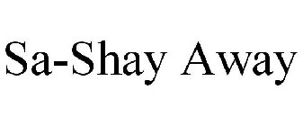 SA-SHAY AWAY