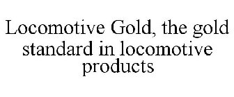 LOCOMOTIVE GOLD, THE GOLD STANDARD IN LOCOMOTIVE PRODUCTS