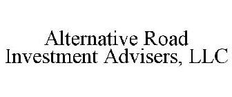 ALTERNATIVE ROAD INVESTMENT ADVISERS, LLC