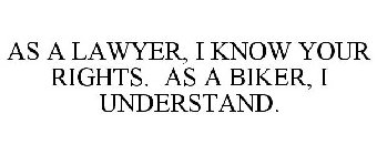 AS LAWYERS, WE KNOW YOUR RIGHTS. AS BIKERS, WE UNDERSTAND.