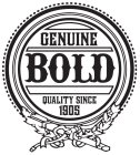 GENUINE BOLD QUALITY SINCE 1905