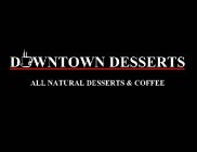 DOWNTOWN DESSERTS ALL NATURAL DESSERTS & COFFEE