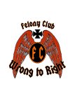 FELONY CLUB F C WRONG TO RIGHT