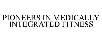 PIONEERS IN MEDICALLY INTEGRATED FITNESS