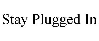 STAY PLUGGED IN