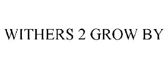 WITHERS 2 GROW BY