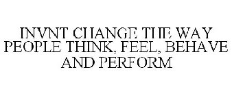 INVNT CHANGE THE WAY PEOPLE THINK, FEEL, BEHAVE AND PERFORM