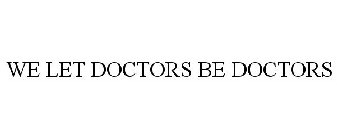 WE LET DOCTORS BE DOCTORS