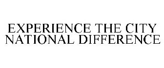 EXPERIENCE THE CITY NATIONAL DIFFERENCE