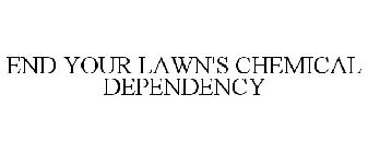 END YOUR LAWN'S CHEMICAL DEPENDENCY