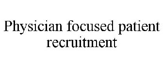 PHYSICIAN FOCUSED PATIENT RECRUITMENT