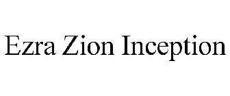 EZRA ZION INCEPTION