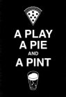 A PLAY A PIE AND A PINT
