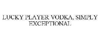 LUCKY PLAYER VODKA, SIMPLY EXCEPTIONAL