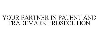YOUR PARTNER IN PATENT AND TRADEMARK PROSECUTION